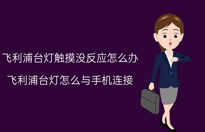 飞利浦台灯触摸没反应怎么办 飞利浦台灯怎么与手机连接？